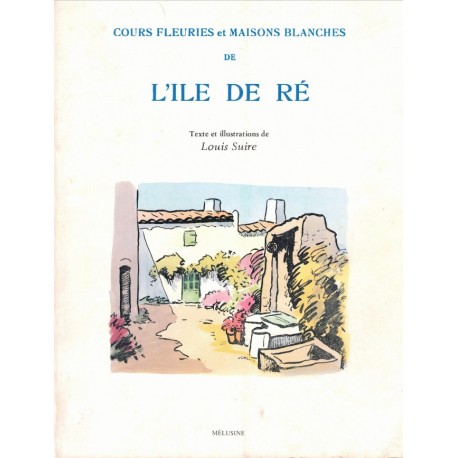 COURS FLEURIES et MAISONS BLANCHES de l'ILE de RE - SUIRE - MELUSINE